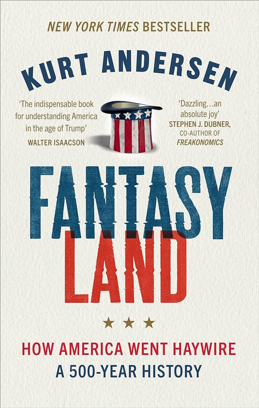 Modern Politics: "Fantasyland, How America Went Haywire,,"Kurt Anderson
