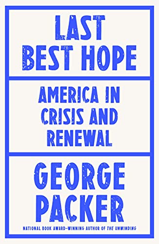 Intellectual History:  "The Last Best Hope: America in Crisis and Renewal," George Packer