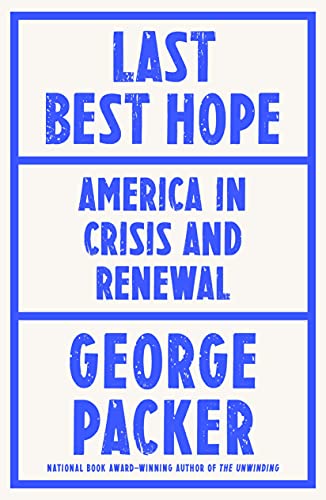 Intellectual History: "The Last Best Hope: America in Crisis and Renewal," George Packer