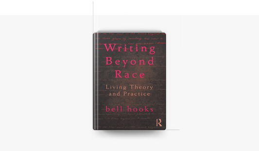 Book Study: Writing Beyond Race: Living Theory and Practice, bell hooks